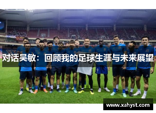 对话吴敏：回顾我的足球生涯与未来展望