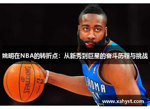 姚明在NBA的转折点：从新秀到巨星的奋斗历程与挑战