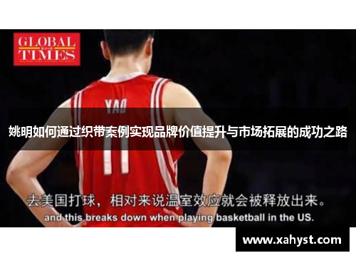 姚明如何通过织带案例实现品牌价值提升与市场拓展的成功之路