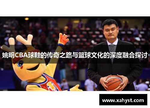 姚明CBA球鞋的传奇之路与篮球文化的深度融合探讨