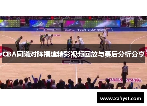 CBA同曦对阵福建精彩视频回放与赛后分析分享