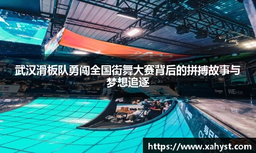 NG28武汉滑板队勇闯全国街舞大赛背后的拼搏故事与梦想追逐