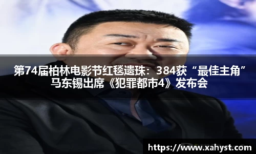  第74届柏林电影节红毯遗珠：384获“最佳主角” 马东锡出席《犯罪都市4》发布会